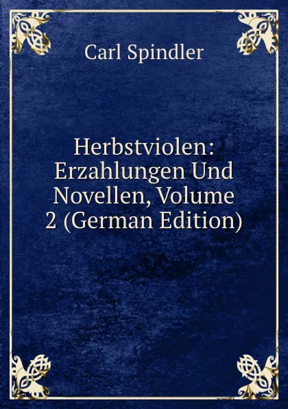 Обложка книги Herbstviolen: Erzahlungen Und Novellen, Volume 2 (German Edition), Carl Spindler