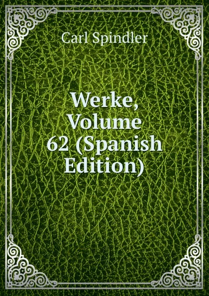 Обложка книги Werke, Volume 62 (Spanish Edition), Carl Spindler