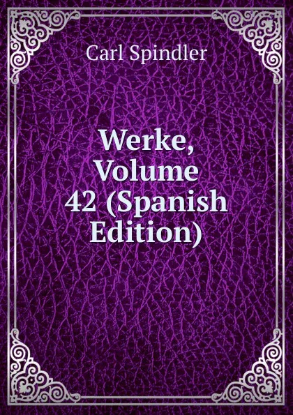 Обложка книги Werke, Volume 42 (Spanish Edition), Carl Spindler