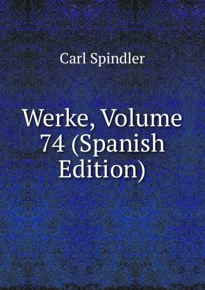 Обложка книги Werke, Volume 74 (Spanish Edition), Carl Spindler