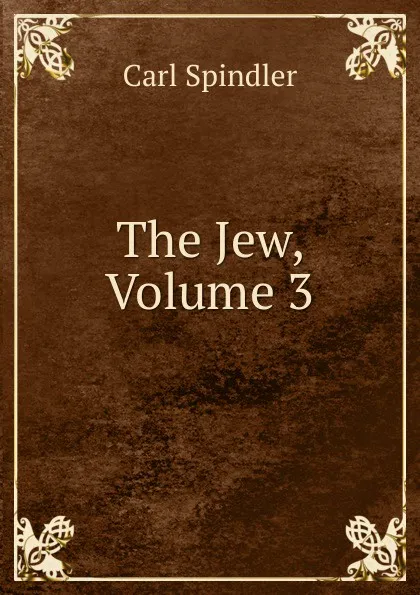 Обложка книги The Jew, Volume 3, Carl Spindler