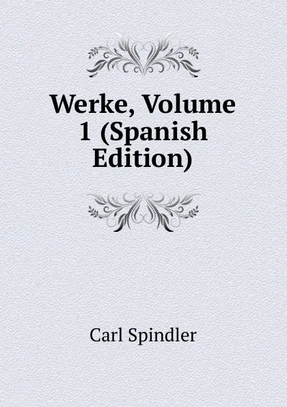 Обложка книги Werke, Volume 1 (Spanish Edition), Carl Spindler