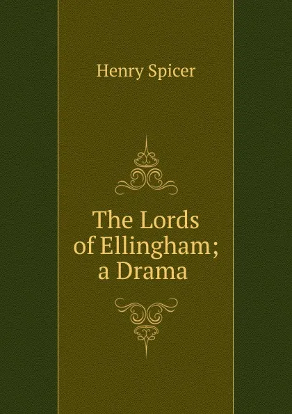 Обложка книги The Lords of Ellingham; a Drama ., Henry Spicer