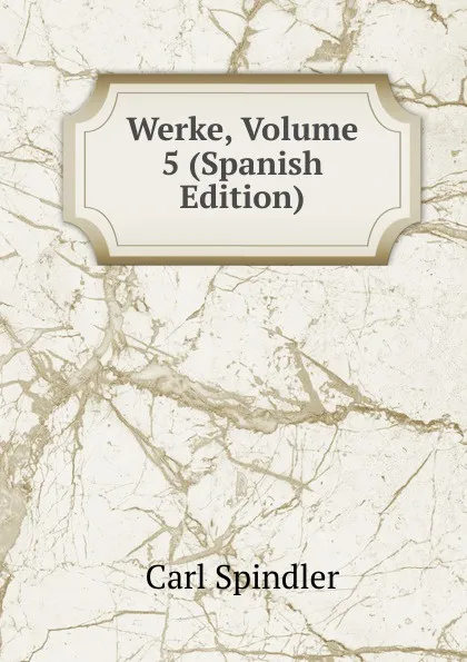 Обложка книги Werke, Volume 5 (Spanish Edition), Carl Spindler