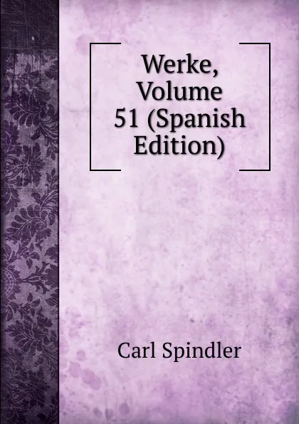 Обложка книги Werke, Volume 51 (Spanish Edition), Carl Spindler