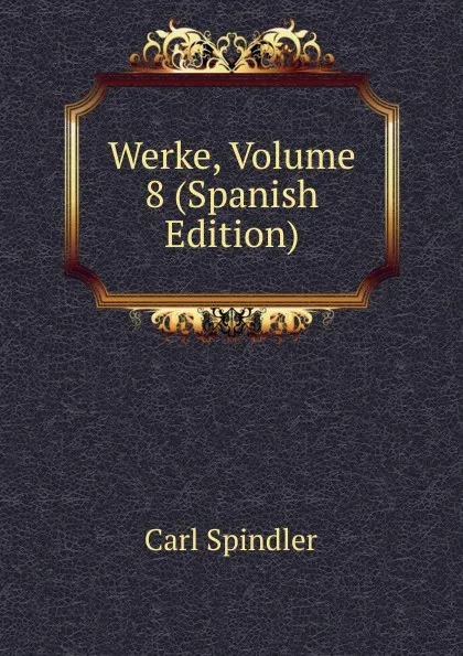 Обложка книги Werke, Volume 8 (Spanish Edition), Carl Spindler