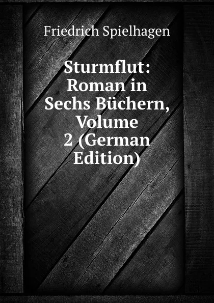 Обложка книги Sturmflut: Roman in Sechs Buchern, Volume 2 (German Edition), Friedrich Spielhagen