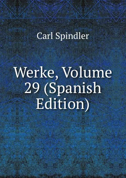 Обложка книги Werke, Volume 29 (Spanish Edition), Carl Spindler