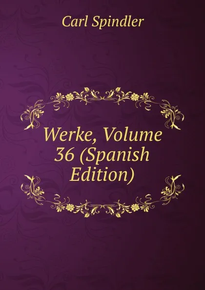 Обложка книги Werke, Volume 36 (Spanish Edition), Carl Spindler