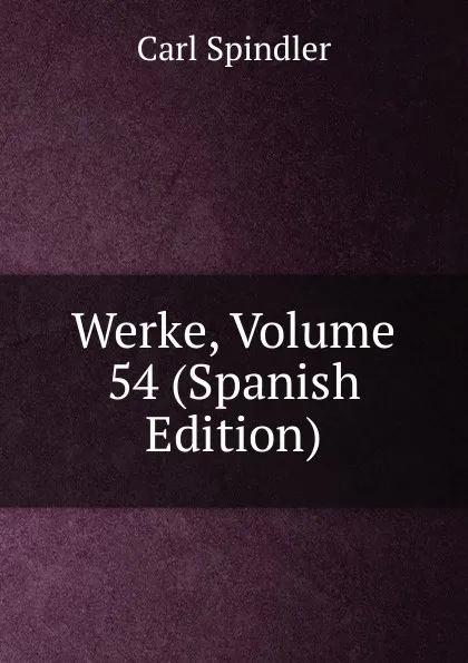 Обложка книги Werke, Volume 54 (Spanish Edition), Carl Spindler