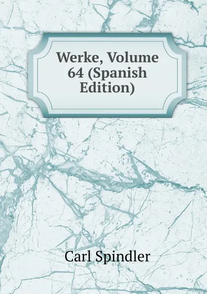 Обложка книги Werke, Volume 64 (Spanish Edition), Carl Spindler