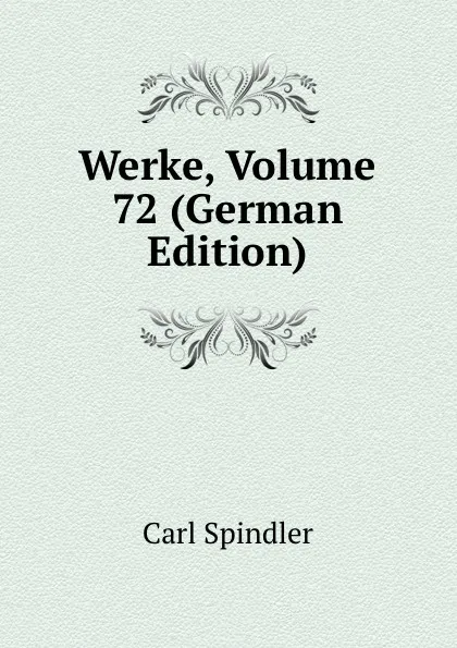 Обложка книги Werke, Volume 72 (German Edition), Carl Spindler