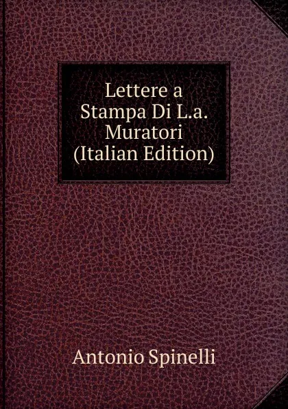 Обложка книги Lettere a Stampa Di L.a. Muratori (Italian Edition), Antonio Spinelli