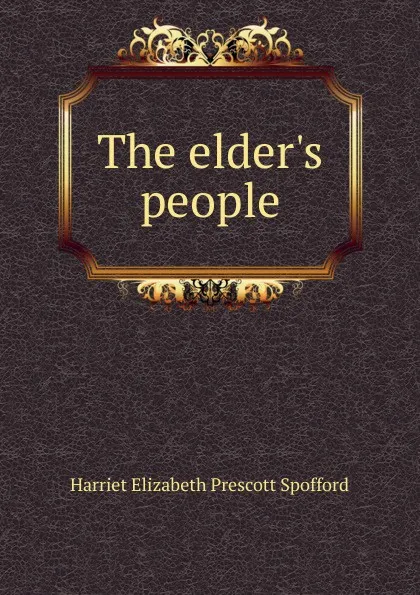 Обложка книги The elder.s people, Harriet Elizabeth Prescott Spofford