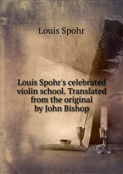 Обложка книги Louis Spohr.s celebrated violin school. Translated from the original by John Bishop, Louis Spohr