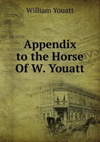 Обложка книги Appendix to the Horse Of W. Youatt., William Youatt