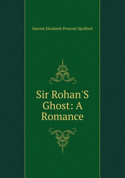 Обложка книги Sir Rohan.S Ghost: A Romance, Harriet Elizabeth Prescott Spofford