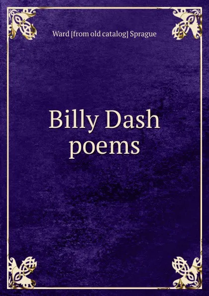 Обложка книги Billy Dash poems, Ward [from old catalog] Sprague