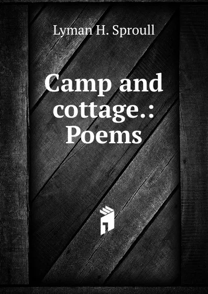 Обложка книги Camp and cottage.: Poems, Lyman H. Sproull