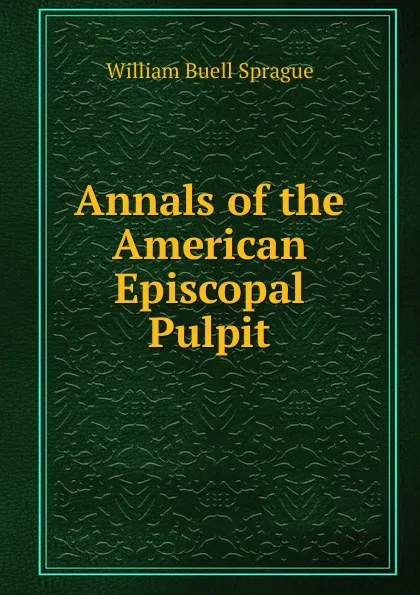 Обложка книги Annals of the American Episcopal Pulpit, William Buell Sprague