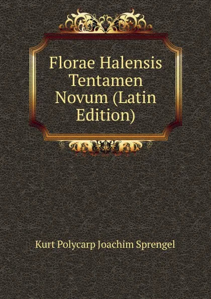 Обложка книги Florae Halensis Tentamen Novum (Latin Edition), Kurt Polycarp Joachim Sprengel