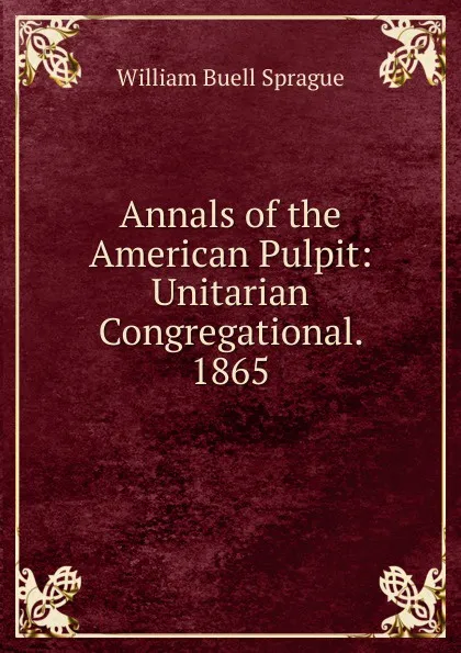 Обложка книги Annals of the American Pulpit: Unitarian Congregational. 1865, William Buell Sprague