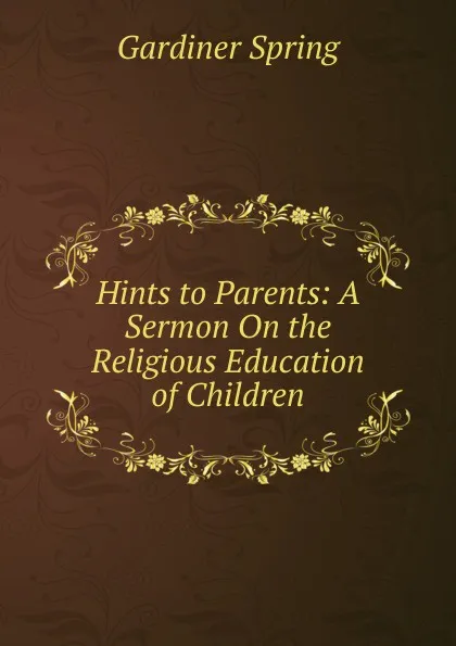 Обложка книги Hints to Parents: A Sermon On the Religious Education of Children, Gardiner Spring