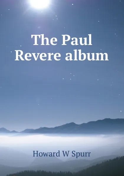 Обложка книги The Paul Revere album, Howard W Spurr