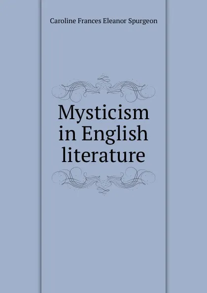 Обложка книги Mysticism in English literature, Caroline Frances Eleanor Spurgeon