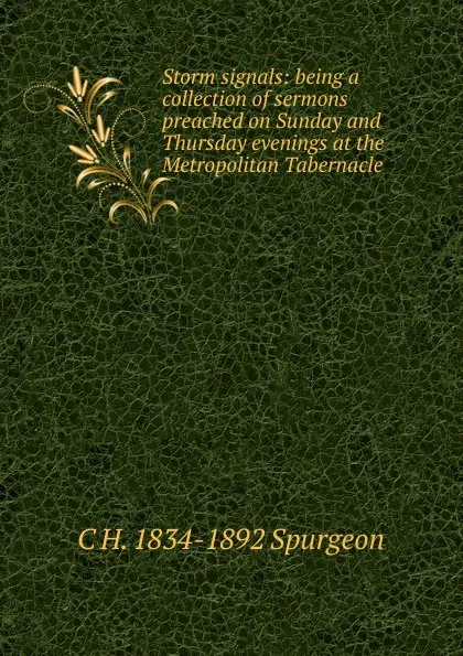 Обложка книги Storm signals: being a collection of sermons preached on Sunday and Thursday evenings at the Metropolitan Tabernacle, C H. 1834-1892 Spurgeon