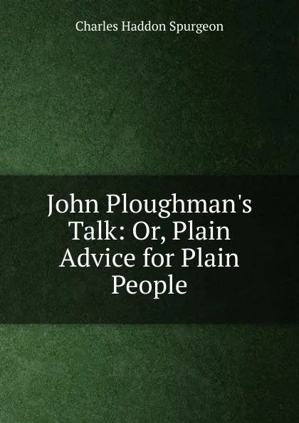 Обложка книги John Ploughman.s Talk: Or, Plain Advice for Plain People, Charles Haddon Spurgeon