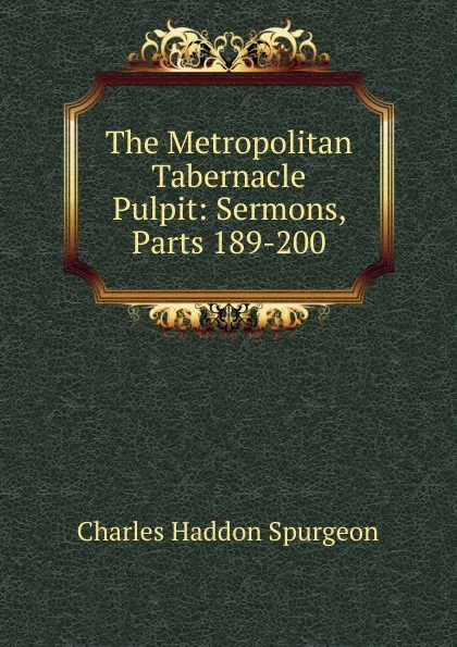 Обложка книги The Metropolitan Tabernacle Pulpit: Sermons, Parts 189-200, Charles Haddon Spurgeon