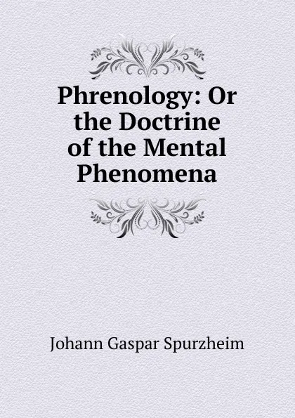 Обложка книги Phrenology: Or the Doctrine of the Mental Phenomena, Johann Gaspar Spurzheim