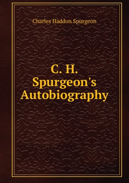 Обложка книги C. H. Spurgeon.s Autobiography, Charles Haddon Spurgeon