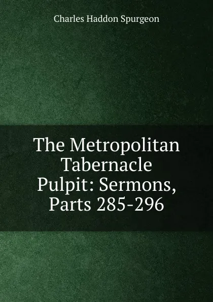 Обложка книги The Metropolitan Tabernacle Pulpit: Sermons, Parts 285-296, Charles Haddon Spurgeon