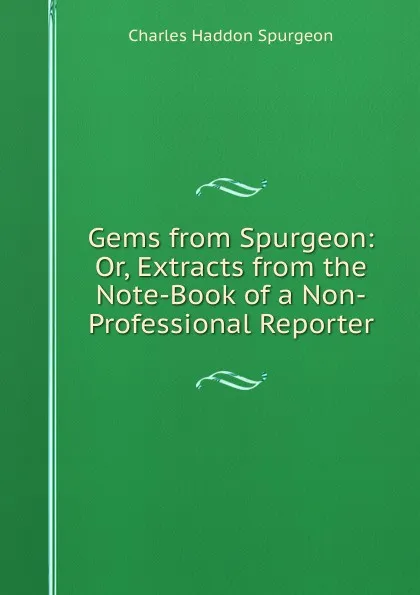 Обложка книги Gems from Spurgeon: Or, Extracts from the Note-Book of a Non-Professional Reporter, Charles Haddon Spurgeon