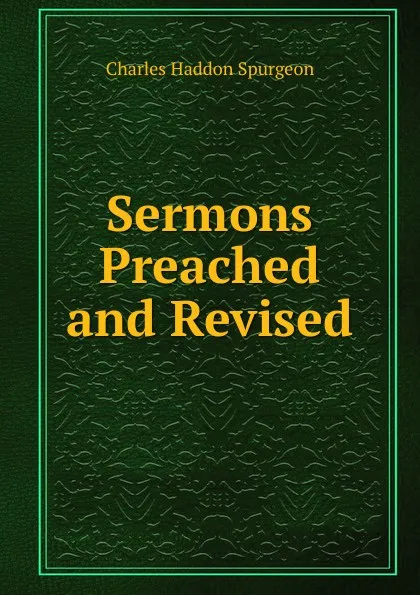 Обложка книги Sermons Preached and Revised, Charles Haddon Spurgeon