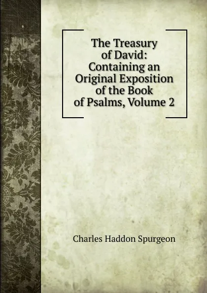 Обложка книги The Treasury of David: Containing an Original Exposition of the Book of Psalms, Volume 2, Charles Haddon Spurgeon