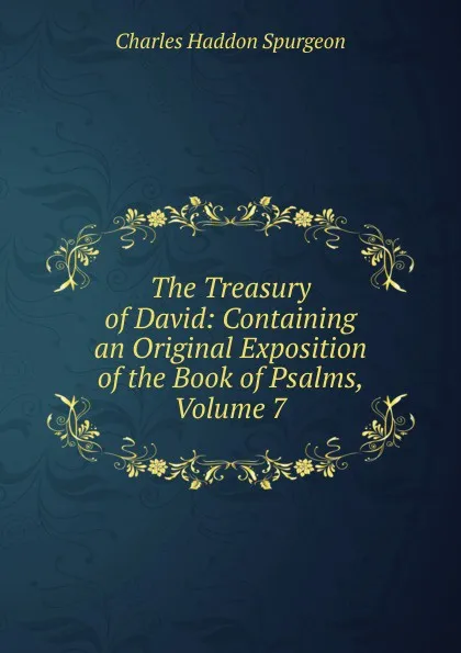 Обложка книги The Treasury of David: Containing an Original Exposition of the Book of Psalms, Volume 7, Charles Haddon Spurgeon