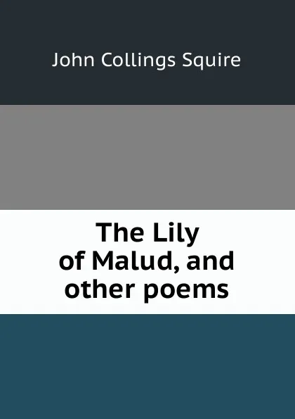 Обложка книги The Lily of Malud, and other poems, Squire John Collings