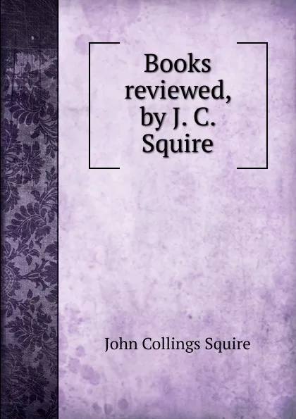Обложка книги Books reviewed, by J. C. Squire, Squire John Collings