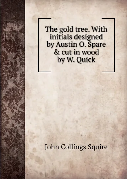 Обложка книги The gold tree. With initials designed by Austin O. Spare . cut in wood by W. Quick, Squire John Collings