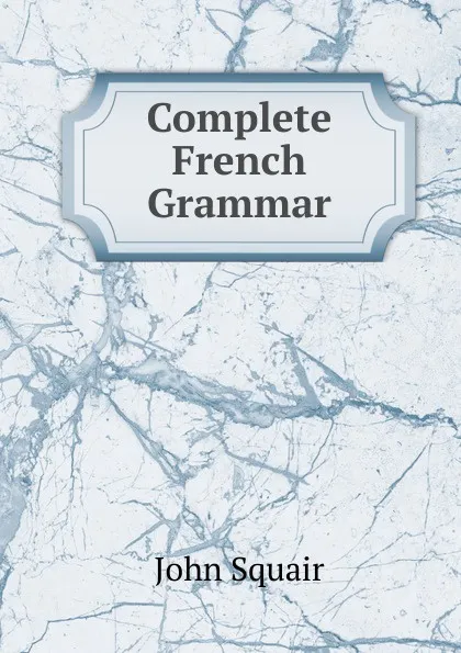 Обложка книги Complete French Grammar, John Squair