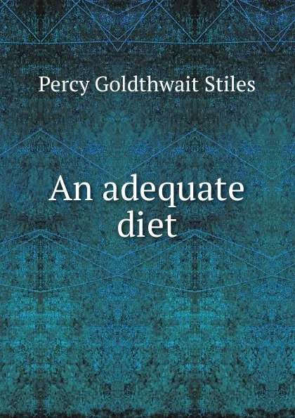 Обложка книги An adequate diet, Percy Goldthwait Stiles