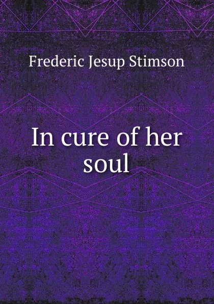 Обложка книги In cure of her soul, Frederic Jesup Stimson