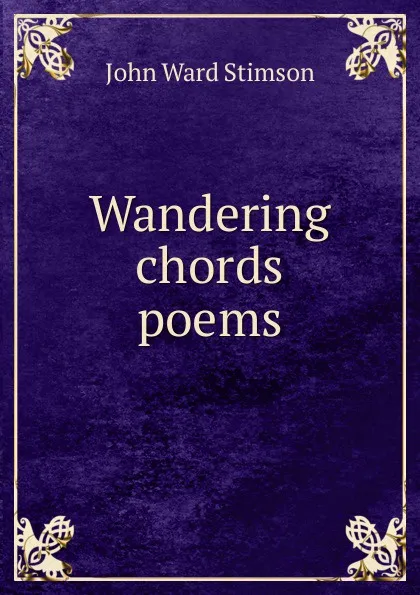 Обложка книги Wandering chords poems, John Ward Stimson