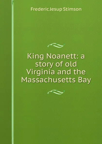 Обложка книги King Noanett: a story of old Virginia and the Massachusetts Bay, Frederic Jesup Stimson