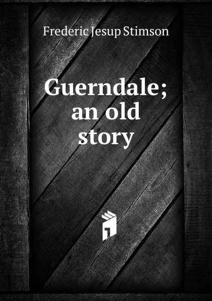 Обложка книги Guerndale; an old story, Frederic Jesup Stimson