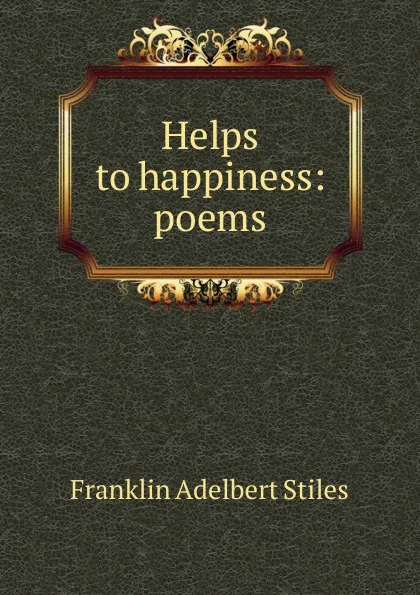 Обложка книги Helps to happiness: poems, Franklin Adelbert Stiles