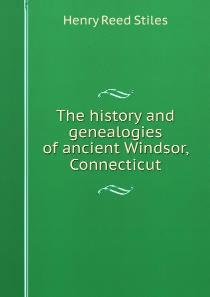 Обложка книги The history and genealogies of ancient Windsor, Connecticut, Henry Reed Stiles